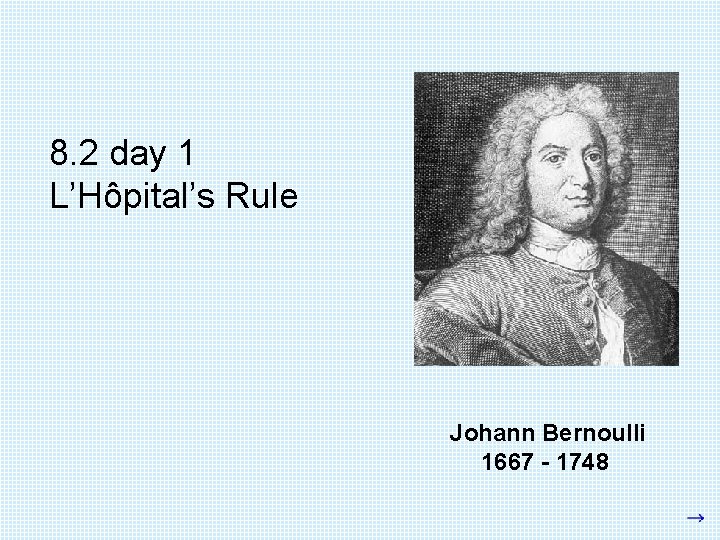 8. 2 day 1 L’Hôpital’s Rule Johann Bernoulli 1667 - 1748 