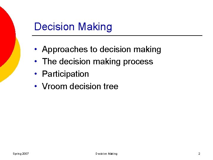 Decision Making • • Spring 2007 Approaches to decision making The decision making process