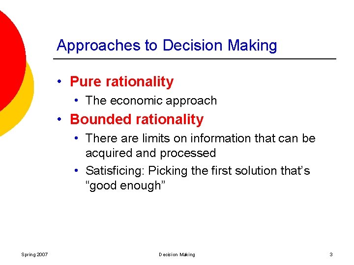 Approaches to Decision Making • Pure rationality • The economic approach • Bounded rationality