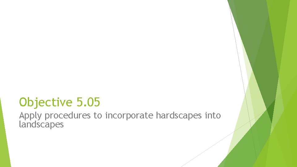 Objective 5. 05 Apply procedures to incorporate hardscapes into landscapes 