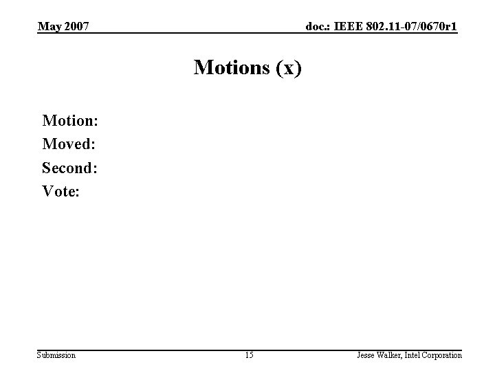 May 2007 doc. : IEEE 802. 11 -07/0670 r 1 Motions (x) Motion: Moved: