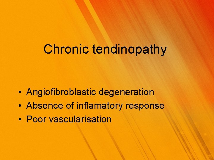 Chronic tendinopathy • Angiofibroblastic degeneration • Absence of inflamatory response • Poor vascularisation 