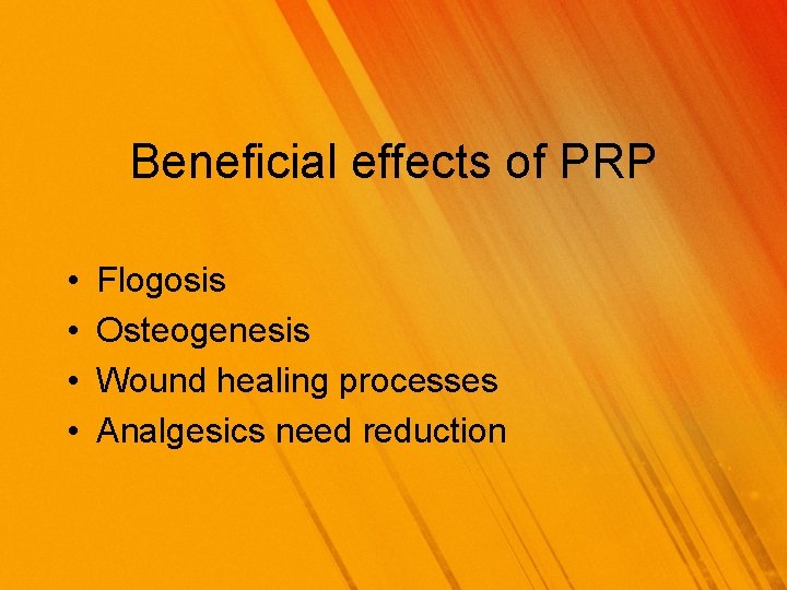 Beneficial effects of PRP • • Flogosis Osteogenesis Wound healing processes Analgesics need reduction