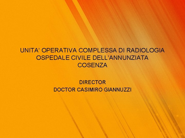 UNITA’ OPERATIVA COMPLESSA DI RADIOLOGIA OSPEDALE CIVILE DELL’ANNUNZIATA COSENZA DIRECTOR DOCTOR CASIMIRO GIANNUZZI 