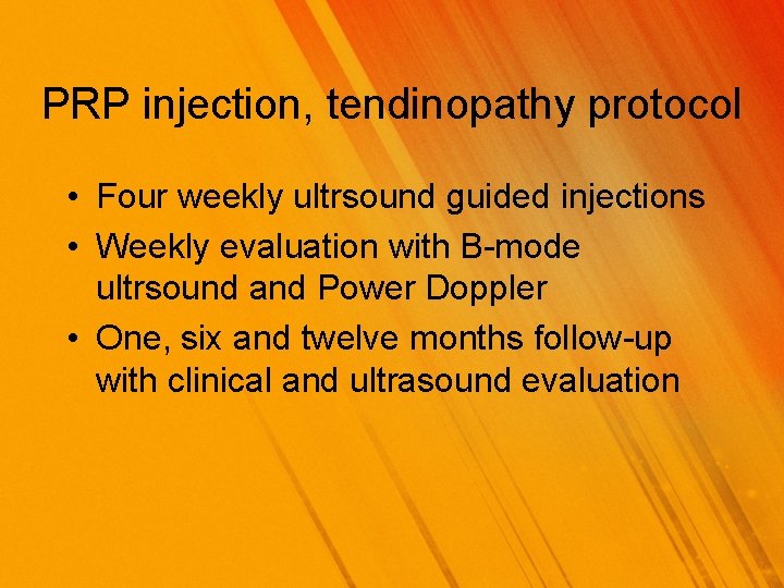 PRP injection, tendinopathy protocol • Four weekly ultrsound guided injections • Weekly evaluation with