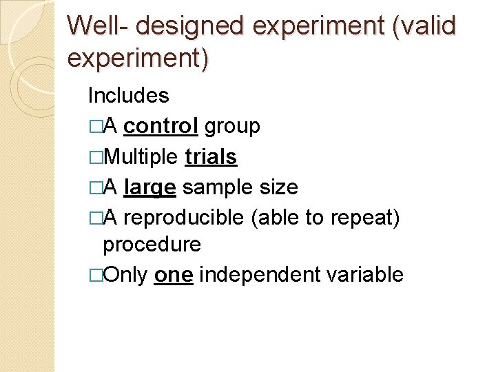 Well- designed experiment (valid experiment) Includes �A control group �Multiple trials �A large sample