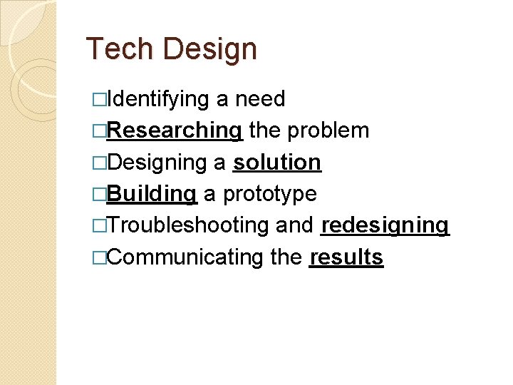 Tech Design �Identifying a need �Researching the problem �Designing a solution �Building a prototype