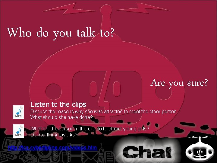 Who do you talk to? Are you sure? Listen to the clips Discuss the