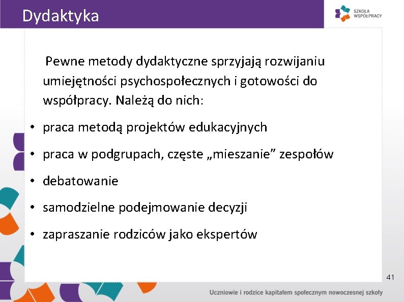 Dydaktyka Pewne metody dydaktyczne sprzyjają rozwijaniu umiejętności psychospołecznych i gotowości do współpracy. Należą do