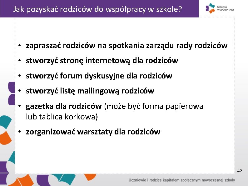 Jak pozyskać rodziców do współpracy w szkole? • zapraszać rodziców na spotkania zarządu rady