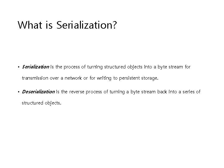 What is Serialization? • Serialization is the process of turning structured objects into a