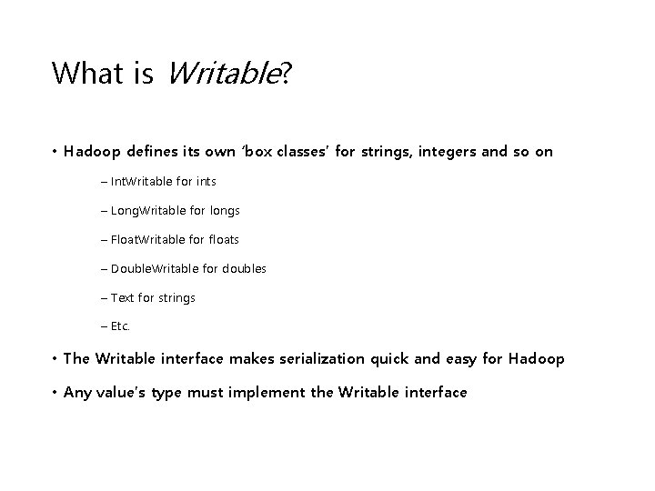What is Writable? • Hadoop defines its own ‘box classes’ for strings, integers and