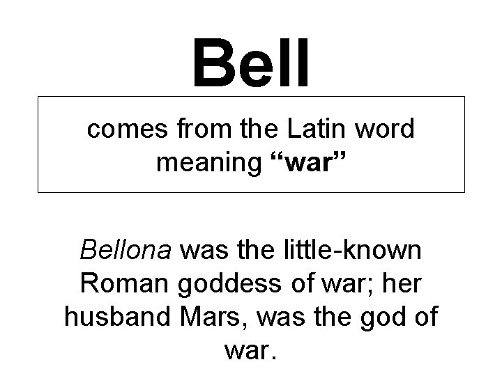 Bell comes from the Latin word meaning “war” Bellona was the little-known Roman goddess