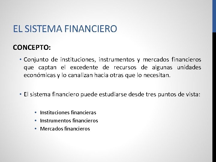 EL SISTEMA FINANCIERO CONCEPTO: • Conjunto de instituciones, instrumentos y mercados financieros que captan