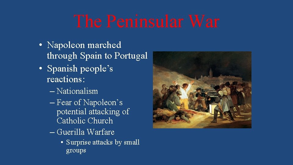 The Peninsular War • Napoleon marched through Spain to Portugal • Spanish people’s reactions: