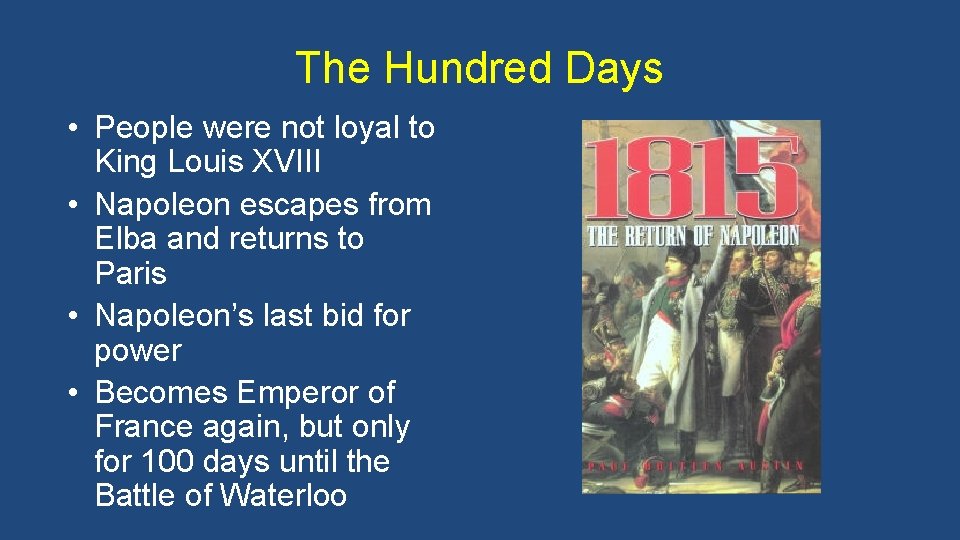 The Hundred Days • People were not loyal to King Louis XVIII • Napoleon