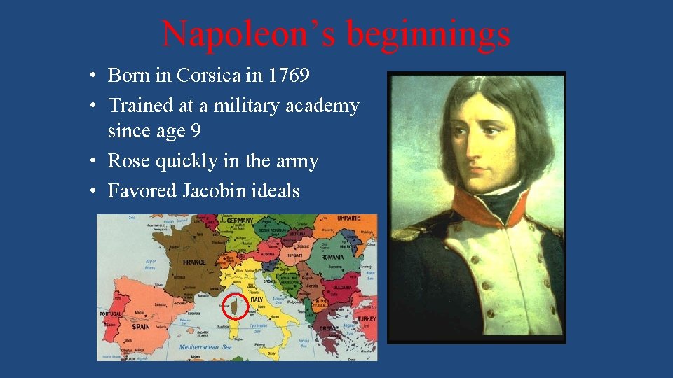 Napoleon’s beginnings • Born in Corsica in 1769 • Trained at a military academy