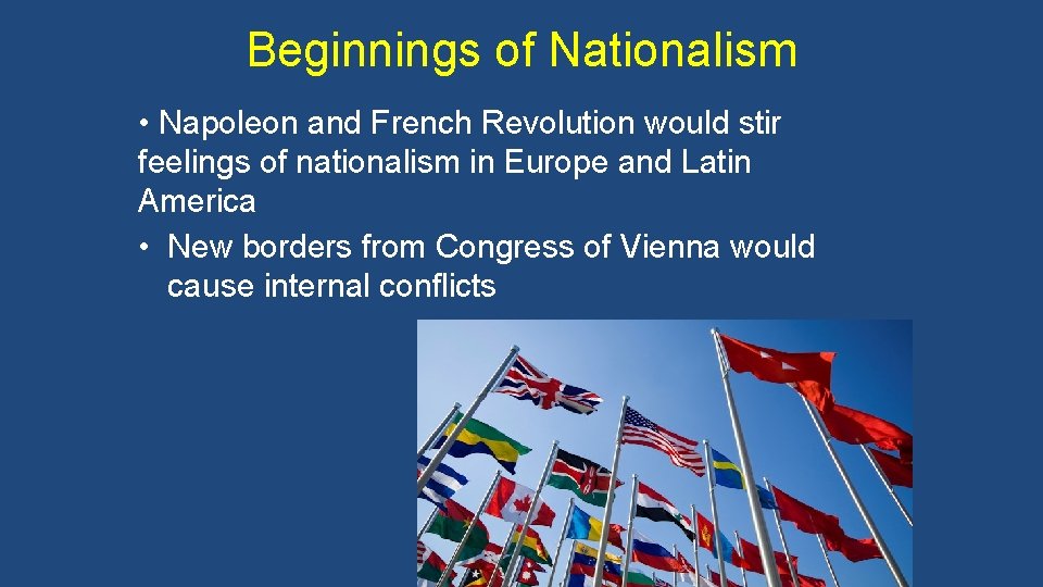 Beginnings of Nationalism • Napoleon and French Revolution would stir feelings of nationalism in