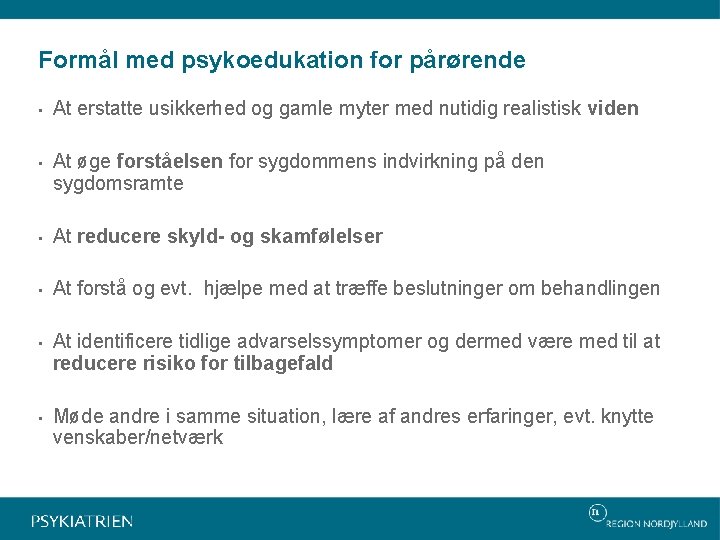 Formål med psykoedukation for pårørende • At erstatte usikkerhed og gamle myter med nutidig