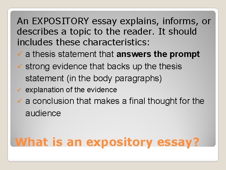 An EXPOSITORY essay explains, informs, or describes a topic to the reader. It should
