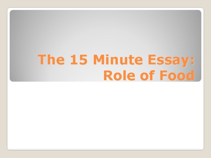 The 15 Minute Essay: Role of Food 