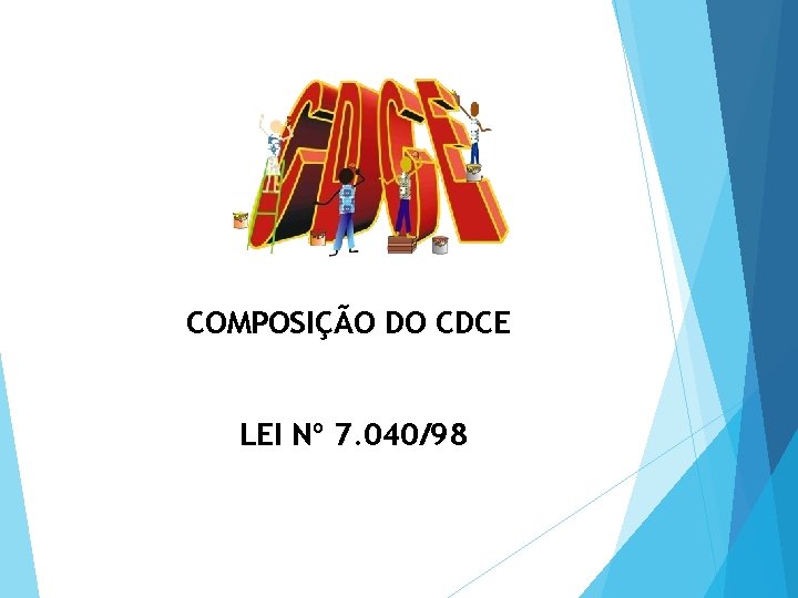 COMPOSIÇÃO DO CDCE LEI Nº 7. 040/98 