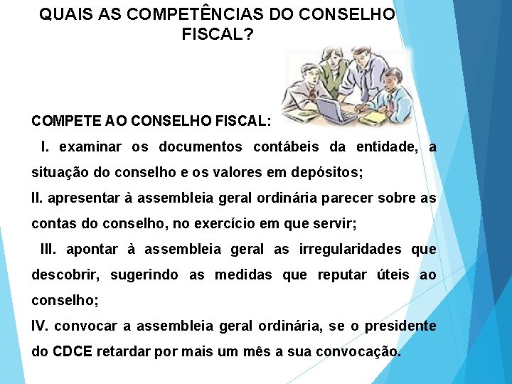 QUAIS AS COMPETÊNCIAS DO CONSELHO FISCAL? COMPETE AO CONSELHO FISCAL: I. examinar os documentos