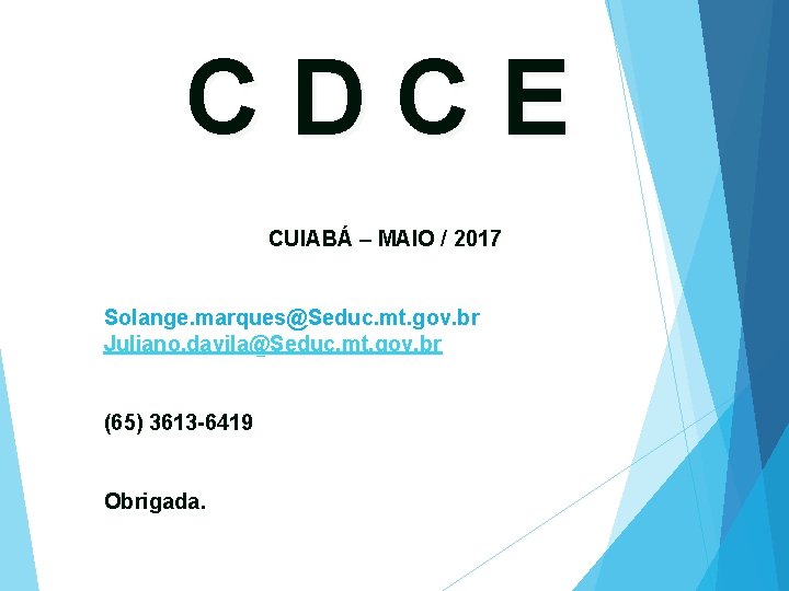 CDCE CUIABÁ – MAIO / 2017 Solange. marques@Seduc. mt. gov. br Juliano. davila@Seduc. mt.