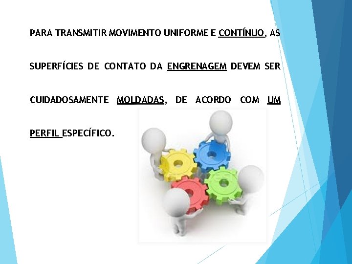 PARA TRANSMITIR MOVIMENTO UNIFORME E CONTÍNUO, AS SUPERFÍCIES DE CONTATO DA ENGRENAGEM DEVEM SER