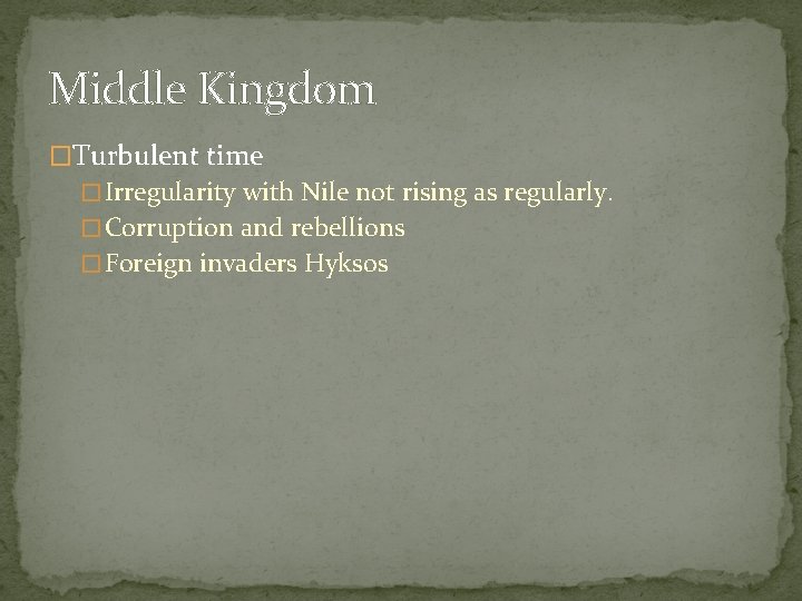 Middle Kingdom �Turbulent time � Irregularity with Nile not rising as regularly. � Corruption