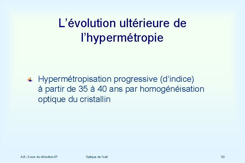 L’évolution ultérieure de l’hypermétropie Hypermétropisation progressive (d’indice) à partir de 35 à 40 ans
