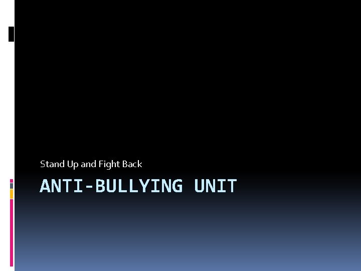 Stand Up and Fight Back ANTI-BULLYING UNIT 