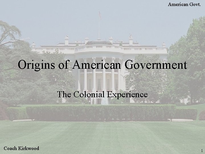 American Govt. Origins of American Government The Colonial Experience Coach Kirkwood 1 