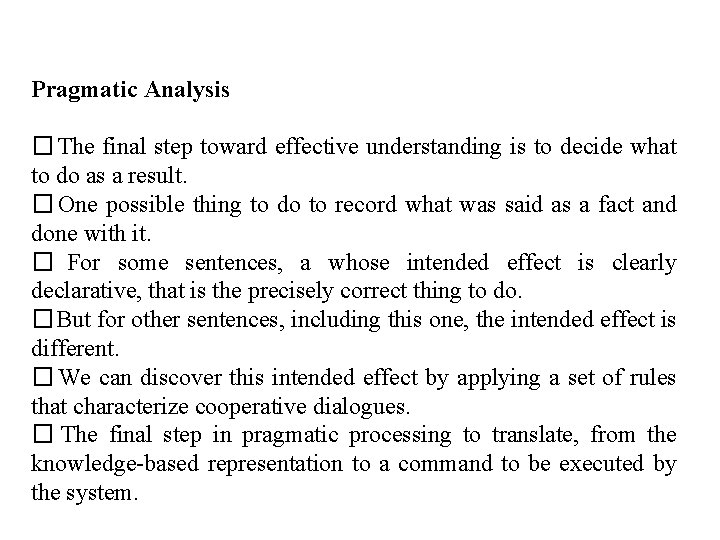 Pragmatic Analysis � The final step toward effective understanding is to decide what to