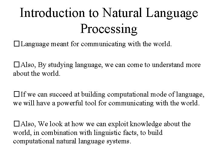 Introduction to Natural Language Processing �Language meant for communicating with the world. �Also, By