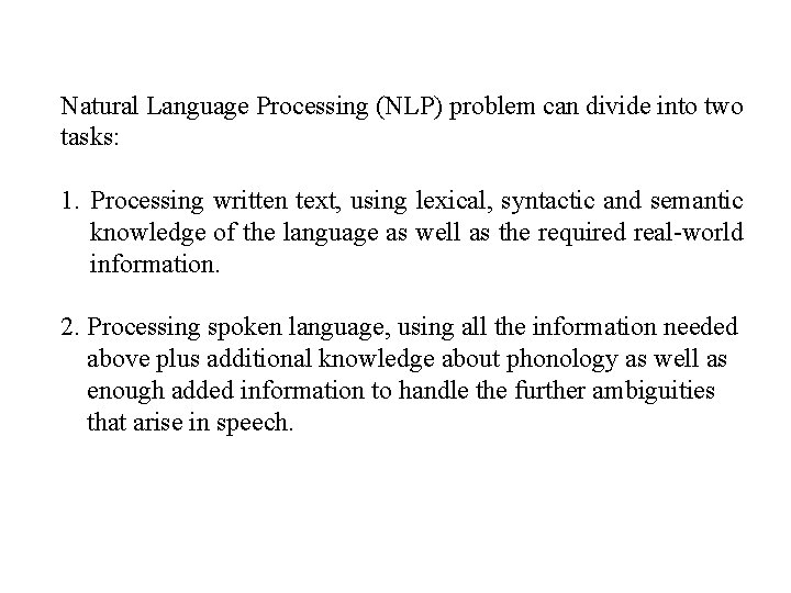 Natural Language Processing (NLP) problem can divide into two tasks: 1. Processing written text,