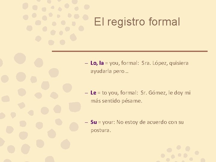 El registro formal – Lo, la = you, formal: Sra. López, quisiera ayudarla pero…
