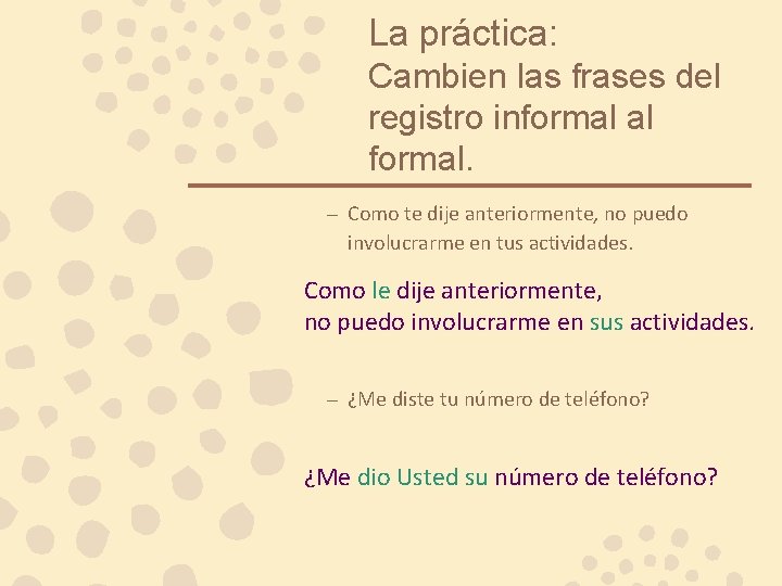 La práctica: Cambien las frases del registro informal al formal. – Como te dije