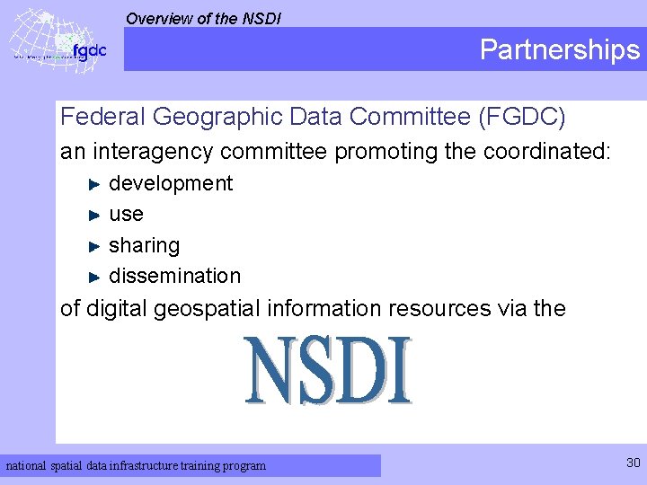 Overview of the NSDI Partnerships Federal Geographic Data Committee (FGDC) an interagency committee promoting