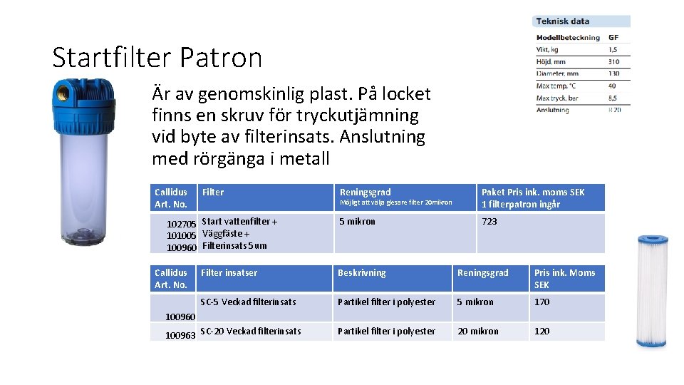 Startfilter Patron Är av genomskinlig plast. På locket finns en skruv för tryckutjämning vid