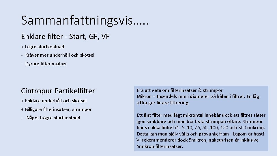 Sammanfattningsvis…. . Enklare filter - Start, GF, VF + Lägre startkostnad - Kräver mer