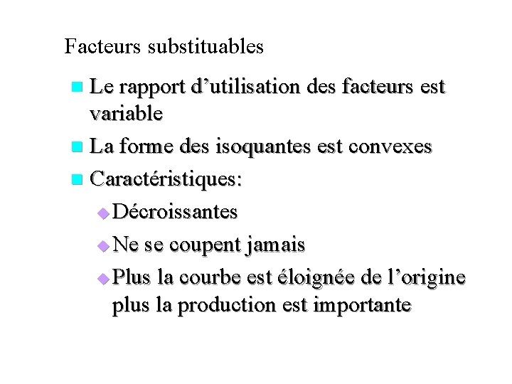 Facteurs substituables Le rapport d’utilisation des facteurs est variable n La forme des isoquantes