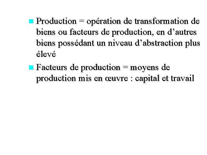 Production = opération de transformation de biens ou facteurs de production, en d’autres biens