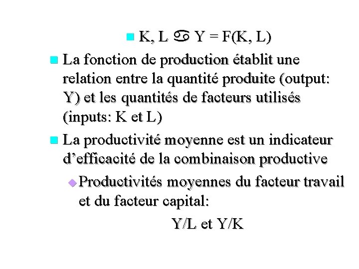 K, L Y = F(K, L) n La fonction de production établit une relation