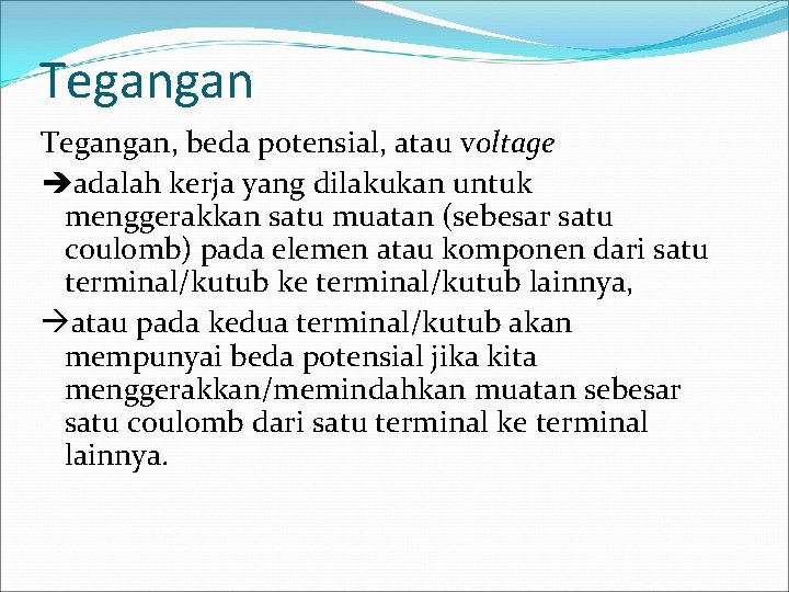 Tegangan, beda potensial, atau voltage adalah kerja yang dilakukan untuk menggerakkan satu muatan (sebesar