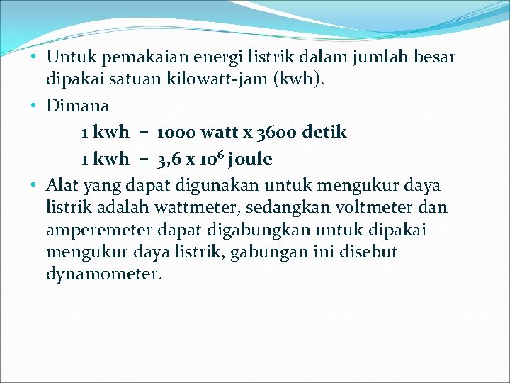  • Untuk pemakaian energi listrik dalam jumlah besar dipakai satuan kilowatt-jam (kwh). •