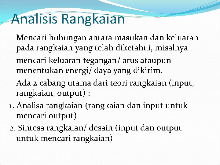 Analisis Rangkaian Mencari hubungan antara masukan dan keluaran pada rangkaian yang telah diketahui, misalnya