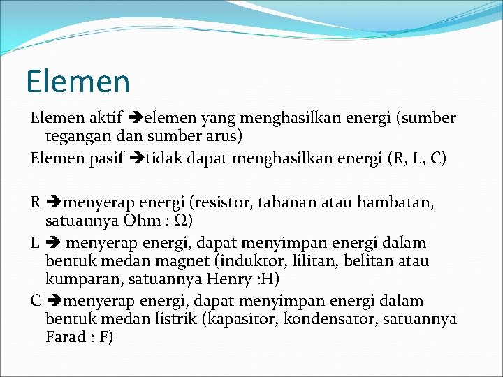 Elemen aktif elemen yang menghasilkan energi (sumber tegangan dan sumber arus) Elemen pasif tidak