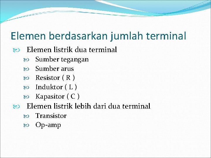 Elemen berdasarkan jumlah terminal Elemen listrik dua terminal Sumber tegangan Sumber arus Resistor (