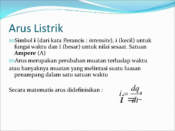 Arus Listrik Simbol i (dari kata Perancis : intensite), i (kecil) untuk fungsi waktu